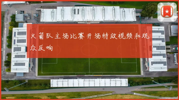 火箭队主场比赛开场特效视频和观众反响