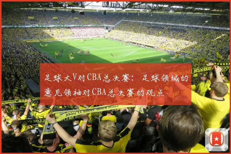 足球大V对CBA总决赛：足球领域的意见领袖对CBA总决赛的观点