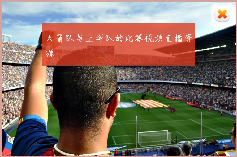 火箭队与上海队的比赛视频直播资源
