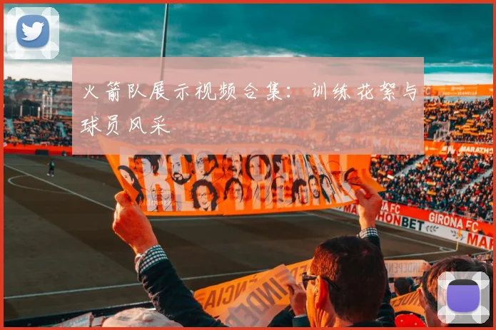 火箭队展示视频合集：训练花絮与球员风采